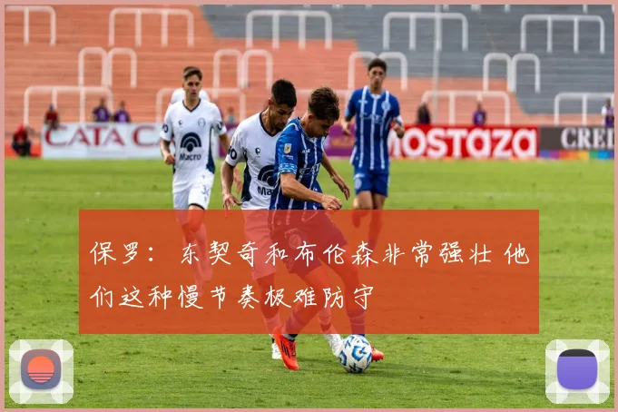 保罗：东契奇和布伦森非常强壮 他们这种慢节奏极难防守